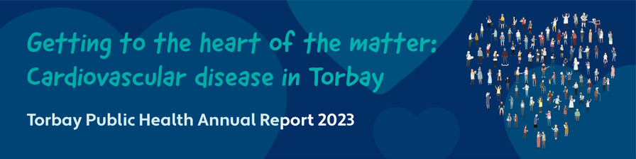 Getting to the heart of the matter cardiovascular disease in Torbay, Torbay Annual Health Report 2023